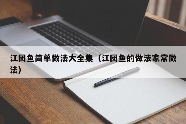 江团鱼简单做法大全集（江团鱼的做法家常做法）