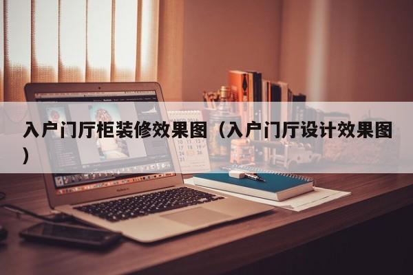 入户门厅柜装修效果图（入户门厅设计效果图）